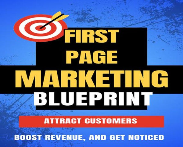 First Page Marketing Blueprint | Google First Page Marketing guide | SEO Secrets guide | Attract Customers | Boost Revenue | Get Noticed.